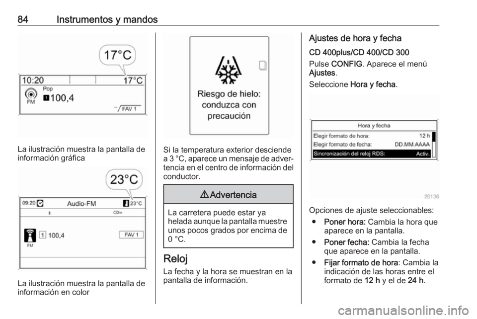 OPEL CASCADA 2017.5 Manual de Instrucciones (in Spanish) 84Instrumentos y mandos
La ilustración muestra la pantalla de
información gráfica
La ilustración muestra la pantalla de
información en color
Si la temperatura exterior desciende
a 3 °C, aparece OPEL CASCADA 2017.5 Manual de Instrucciones (in Spanish) 84Instrumentos y mandos
La ilustración muestra la pantalla de
información gráfica
La ilustración muestra la pantalla de
información en color
Si la temperatura exterior desciende
a 3 °C, aparece