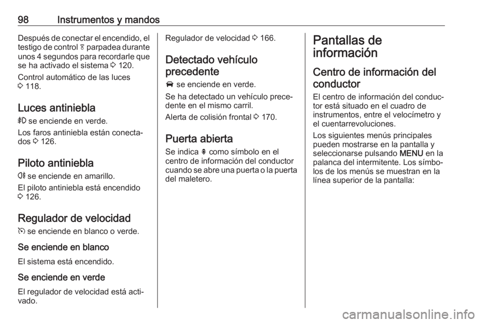 OPEL CASCADA 2017.5 Manual de Instrucciones (in Spanish) 98Instrumentos y mandosDespués de conectar el encendido, eltestigo de control f parpadea durante
unos 4 segundos para recordarle que
se ha activado el sistema 3 120.
Control automático de las luce OPEL CASCADA 2017.5 Manual de Instrucciones (in Spanish) 98Instrumentos y mandosDespués de conectar el encendido, eltestigo de control f parpadea durante
unos 4 segundos para recordarle que
se ha activado el sistema 3 120.
Control automático de las luce
