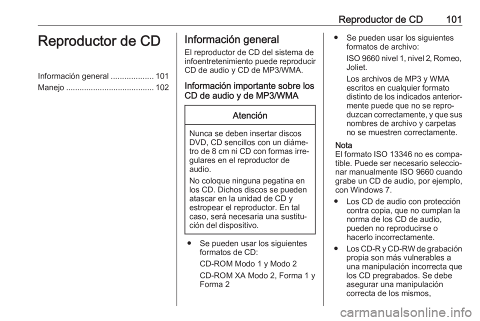 OPEL CASCADA 2018  Manual de infoentretenimiento (in Spanish) Reproductor de CD101Reproductor de CDInformación general...................101
Manejo ....................................... 102Información general
El reproductor de CD del sistema de
infoentreteni