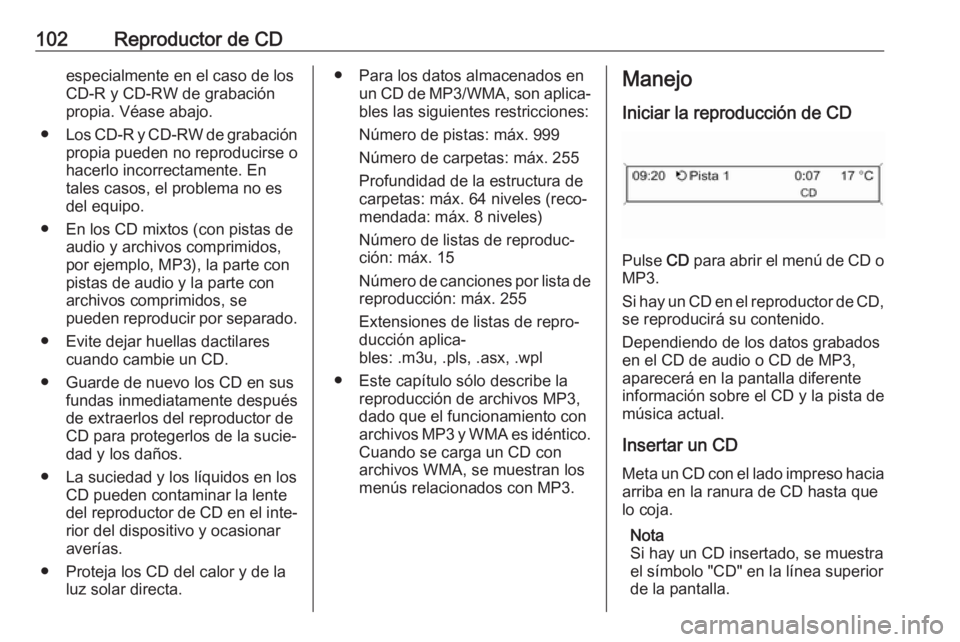 OPEL CASCADA 2018  Manual de infoentretenimiento (in Spanish) 102Reproductor de CDespecialmente en el caso de los
CD-R y CD-RW de grabación
propia. Véase abajo.
● Los CD-R y CD-RW de grabación
propia pueden no reproducirse o
hacerlo incorrectamente. En
tale