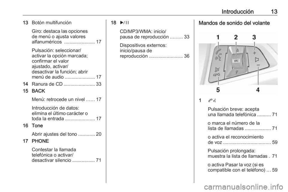 OPEL CASCADA 2018  Manual de infoentretenimiento (in Spanish) Introducción1313Botón multifunción
Giro: destaca las opciones de menú o ajusta valores
alfanuméricos  ....................... 17
Pulsación: seleccionar/
activar la opción marcada; confirmar el 