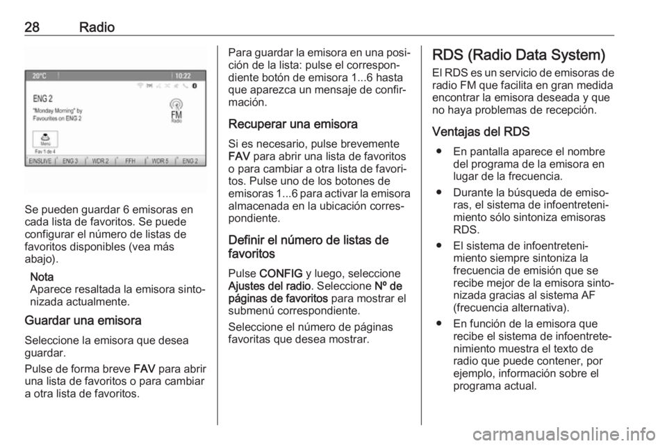 OPEL CASCADA 2018  Manual de infoentretenimiento (in Spanish) 28Radio
Se pueden guardar 6 emisoras en
cada lista de favoritos. Se puede
configurar el número de listas de
favoritos disponibles (vea más
abajo).
Nota
Aparece resaltada la emisora sinto‐
nizada a