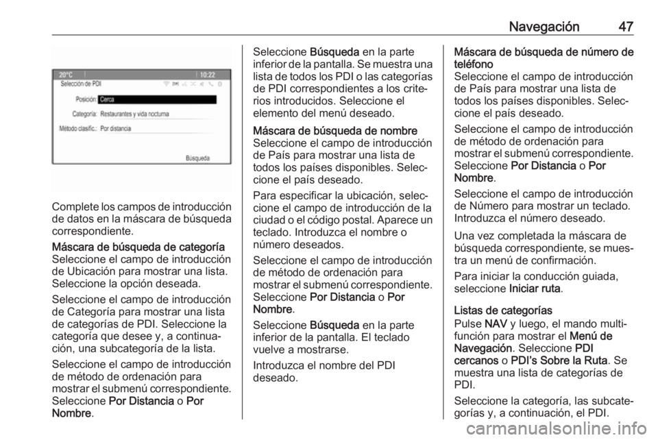 OPEL CASCADA 2018  Manual de infoentretenimiento (in Spanish) Navegación47
Complete los campos de introducción
de datos en la máscara de búsqueda correspondiente.
Máscara de búsqueda de categoría
Seleccione el campo de introducción
de Ubicación para mos