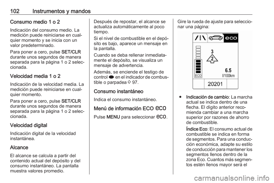 OPEL CASCADA 2018 Manual de Instrucciones (in Spanish) 102Instrumentos y mandosConsumo medio 1 o 2
Indicación del consumo medio. La
medición puede reiniciarse en cual‐
quier momento y se inicia con un
valor predeterminado.
Para poner a cero, pulse SE OPEL CASCADA 2018 Manual de Instrucciones (in Spanish) 102Instrumentos y mandosConsumo medio 1 o 2
Indicación del consumo medio. La
medición puede reiniciarse en cual‐
quier momento y se inicia con un
valor predeterminado.
Para poner a cero, pulse SE