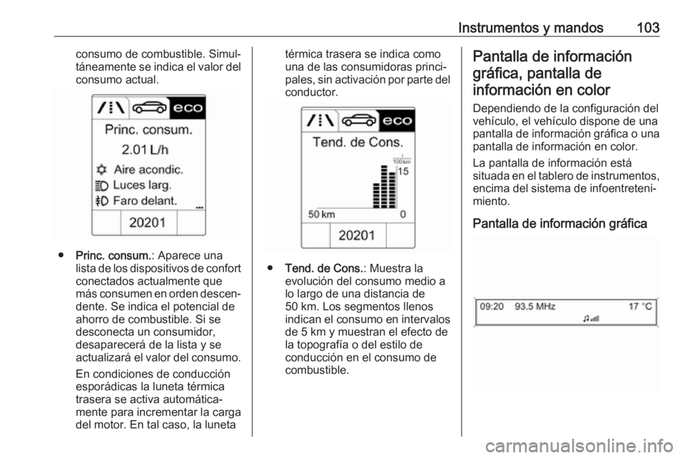 OPEL CASCADA 2018 Manual de Instrucciones (in Spanish) Instrumentos y mandos103consumo de combustible. Simul‐
táneamente se indica el valor del consumo actual.
● Princ. consum. : Aparece una
lista de los dispositivos de confort
conectados actualmente OPEL CASCADA 2018 Manual de Instrucciones (in Spanish) Instrumentos y mandos103consumo de combustible. Simul‐
táneamente se indica el valor del consumo actual.
● Princ. consum. : Aparece una
lista de los dispositivos de confort
conectados actualmente