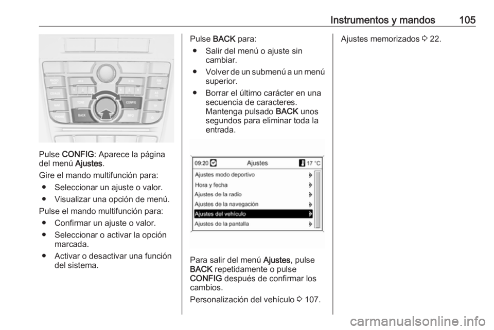 OPEL CASCADA 2018 Manual de Instrucciones (in Spanish) Instrumentos y mandos105
Pulse CONFIG : Aparece la página
del menú Ajustes.
Gire el mando multifunción para: ● Seleccionar un ajuste o valor.● Visualizar una opción de menú.
Pulse el mando m OPEL CASCADA 2018 Manual de Instrucciones (in Spanish) Instrumentos y mandos105
Pulse CONFIG : Aparece la página
del menú Ajustes.
Gire el mando multifunción para: ● Seleccionar un ajuste o valor.● Visualizar una opción de menú.
Pulse el mando m