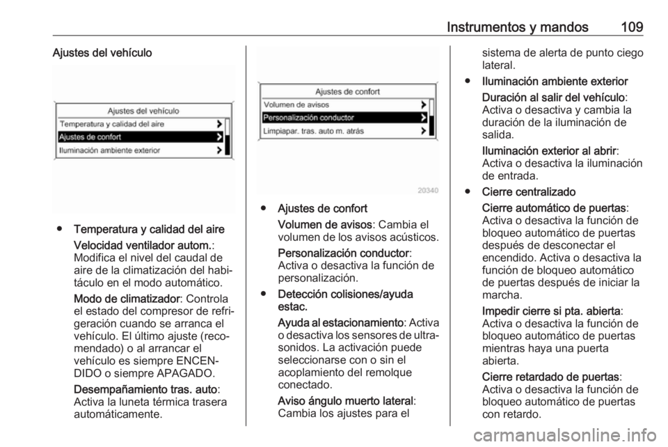 OPEL CASCADA 2018  Manual de Instrucciones (in Spanish) Instrumentos y mandos109Ajustes del vehículo
●Temperatura y calidad del aire
Velocidad ventilador autom. :
Modifica el nivel del caudal de
aire de la climatización del habi‐
táculo en el modo a