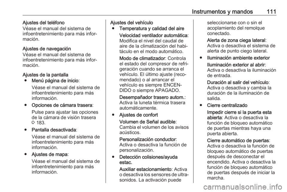 OPEL CASCADA 2018  Manual de Instrucciones (in Spanish) Instrumentos y mandos111Ajustes del teléfono
Véase el manual del sistema de
infoentretenimiento para más infor‐
mación.
Ajustes de navegación
Véase el manual del sistema de
infoentretenimiento