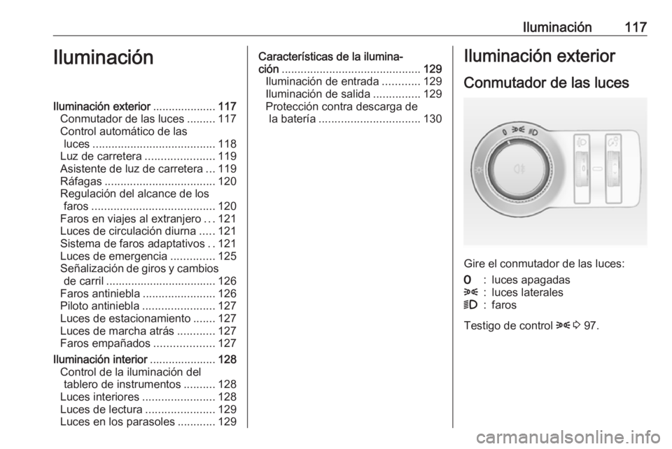 OPEL CASCADA 2018  Manual de Instrucciones (in Spanish) Iluminación117IluminaciónIluminación exterior....................117
Conmutador de las luces .........117
Control automático de las luces ....................................... 118
Luz de carrete