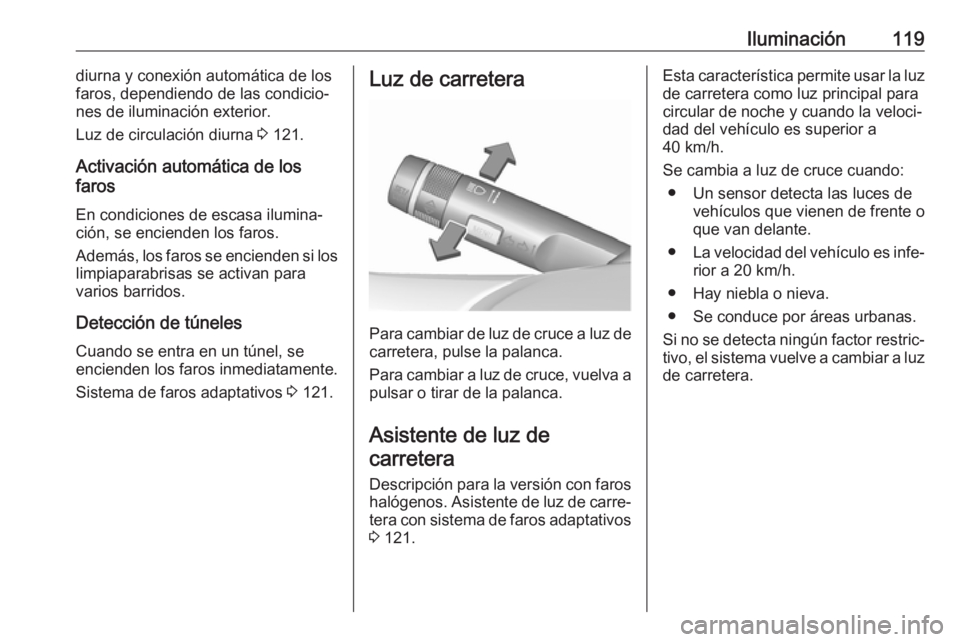 OPEL CASCADA 2018 Manual de Instrucciones (in Spanish) Iluminación119diurna y conexión automática de los
faros, dependiendo de las condicio‐
nes de iluminación exterior.
Luz de circulación diurna 3 121.
Activación automática de los
faros
En cond OPEL CASCADA 2018 Manual de Instrucciones (in Spanish) Iluminación119diurna y conexión automática de los
faros, dependiendo de las condicio‐
nes de iluminación exterior.
Luz de circulación diurna 3 121.
Activación automática de los
faros
En cond