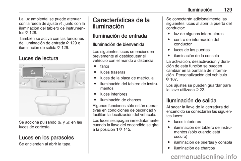 OPEL CASCADA 2018 Manual de Instrucciones (in Spanish) Iluminación129La luz ambiental se puede atenuar
con la rueda de ajuste A, junto con la
iluminación del tablero de instrumen‐
tos 3 128.
También se activa con las funciones
de iluminación de en OPEL CASCADA 2018 Manual de Instrucciones (in Spanish) Iluminación129La luz ambiental se puede atenuar
con la rueda de ajuste A, junto con la
iluminación del tablero de instrumen‐
tos 3 128.
También se activa con las funciones
de iluminación de en
