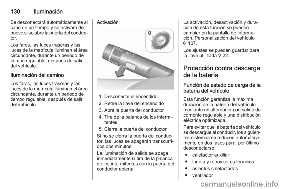 OPEL CASCADA 2018  Manual de Instrucciones (in Spanish) 130IluminaciónSe desconectará automáticamente alcabo de un tiempo y se activará de
nuevo si se abre la puerta del conduc‐
tor.
Los faros, las luces traseras y las
luces de la matrícula iluminan