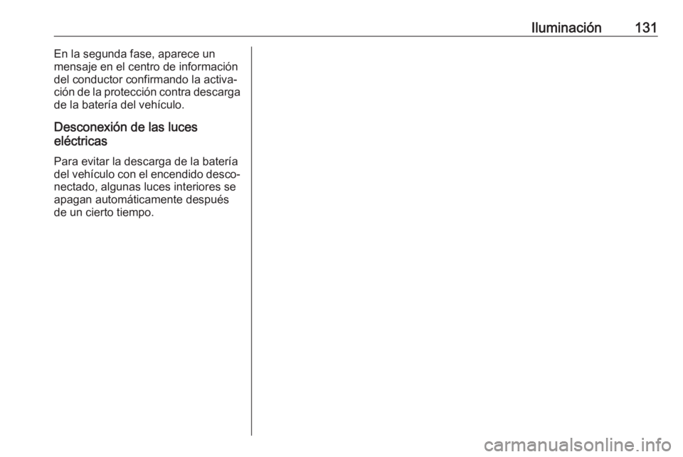OPEL CASCADA 2018 Manual de Instrucciones (in Spanish) Iluminación131En la segunda fase, aparece un
mensaje en el centro de información
del conductor confirmando la activa‐
ción de la protección contra descarga
de la batería del vehículo.
Desconex OPEL CASCADA 2018 Manual de Instrucciones (in Spanish) Iluminación131En la segunda fase, aparece un
mensaje en el centro de información
del conductor confirmando la activa‐
ción de la protección contra descarga
de la batería del vehículo.
Desconex