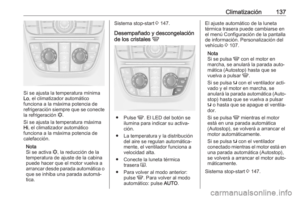 OPEL CASCADA 2018  Manual de Instrucciones (in Spanish) Climatización137
Si se ajusta la temperatura mínima
Lo , el climatizador automático
funciona a la máxima potencia de
refrigeración siempre que se conecte
la refrigeración  n.
Si se ajusta la tem