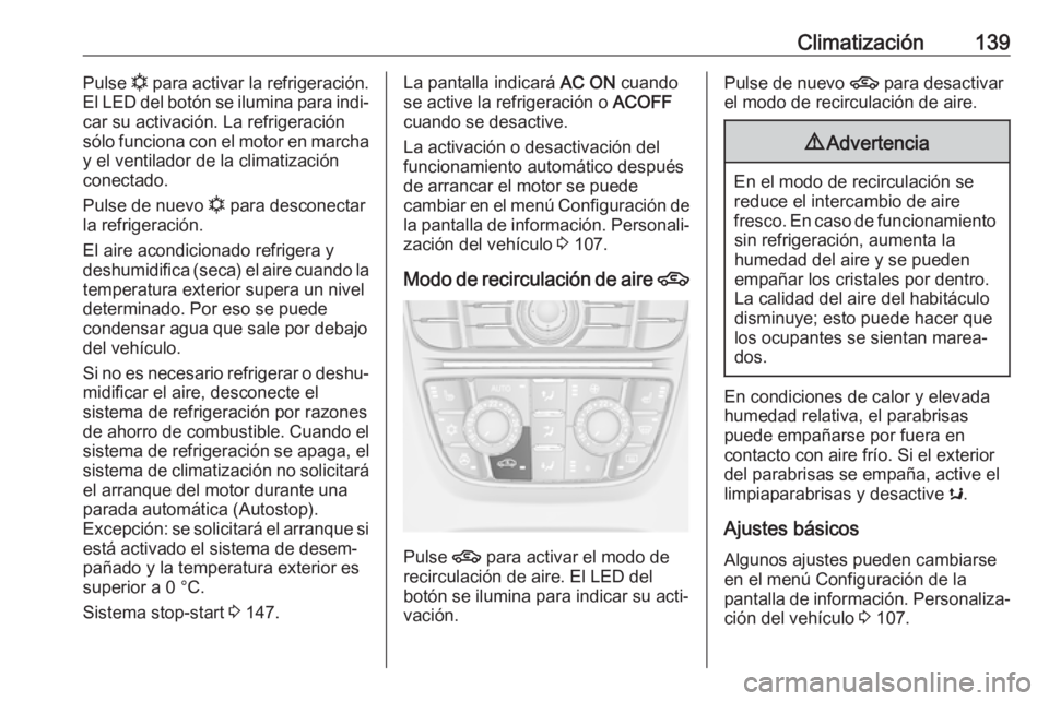 OPEL CASCADA 2018 Manual de Instrucciones (in Spanish) Climatización139Pulse n para activar la refrigeración.
El LED del botón se ilumina para indi‐ car su activación. La refrigeración
sólo funciona con el motor en marcha y el ventilador de la cli OPEL CASCADA 2018 Manual de Instrucciones (in Spanish) Climatización139Pulse n para activar la refrigeración.
El LED del botón se ilumina para indi‐ car su activación. La refrigeración
sólo funciona con el motor en marcha y el ventilador de la cli