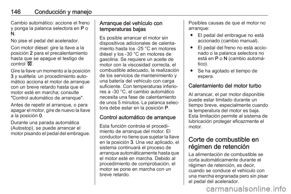 OPEL CASCADA 2018 Manual de Instrucciones (in Spanish) 146Conducción y manejoCambio automático: accione el frenoy ponga la palanca selectora en P o
N .
No pise el pedal del acelerador.
Con motor diésel: gire la llave a la
posición 2 para el precalen OPEL CASCADA 2018 Manual de Instrucciones (in Spanish) 146Conducción y manejoCambio automático: accione el frenoy ponga la palanca selectora en P o
N .
No pise el pedal del acelerador.
Con motor diésel: gire la llave a la
posición 2 para el precalen