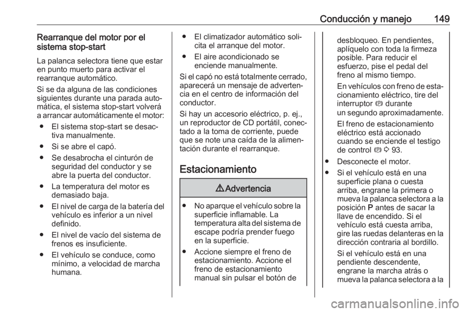 OPEL CASCADA 2018 Manual de Instrucciones (in Spanish) Conducción y manejo149Rearranque del motor por el
sistema stop-start
La palanca selectora tiene que estar
en punto muerto para activar el
rearranque automático.
Si se da alguna de las condiciones
si OPEL CASCADA 2018 Manual de Instrucciones (in Spanish) Conducción y manejo149Rearranque del motor por el
sistema stop-start
La palanca selectora tiene que estar
en punto muerto para activar el
rearranque automático.
Si se da alguna de las condiciones
si