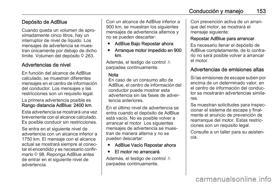 OPEL CASCADA 2018 Manual de Instrucciones (in Spanish) Conducción y manejo153Depósito de AdBlue
Cuando queda un volumen de apro‐
ximadamente cinco litros, hay un
interruptor de nivel de líquido. Los
mensajes de advertencia se mues‐
tran únicamente OPEL CASCADA 2018 Manual de Instrucciones (in Spanish) Conducción y manejo153Depósito de AdBlue
Cuando queda un volumen de apro‐
ximadamente cinco litros, hay un
interruptor de nivel de líquido. Los
mensajes de advertencia se mues‐
tran únicamente