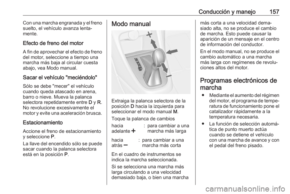 OPEL CASCADA 2018 Manual de Instrucciones (in Spanish) Conducción y manejo157Con una marcha engranada y el freno
suelto, el vehículo avanza lenta‐
mente.
Efecto de freno del motor
A fin de aprovechar el efecto de freno
del motor, seleccione a tiempo u OPEL CASCADA 2018 Manual de Instrucciones (in Spanish) Conducción y manejo157Con una marcha engranada y el freno
suelto, el vehículo avanza lenta‐
mente.
Efecto de freno del motor
A fin de aprovechar el efecto de freno
del motor, seleccione a tiempo u