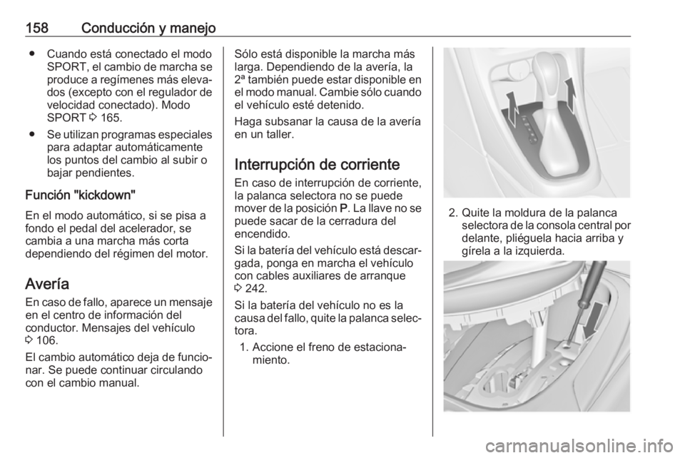 OPEL CASCADA 2018  Manual de Instrucciones (in Spanish) 158Conducción y manejo● Cuando está conectado el modoSPORT , el cambio de marcha se
produce a regímenes más eleva‐
dos (excepto con el regulador de velocidad conectado). Modo
SPORT  3 165.
●