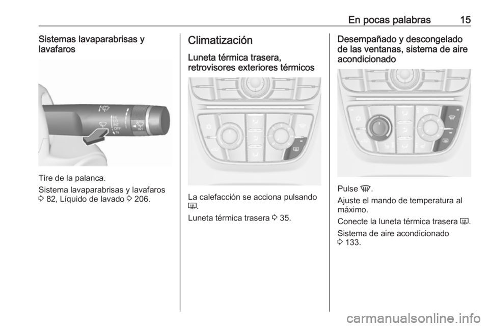 OPEL CASCADA 2018  Manual de Instrucciones (in Spanish) En pocas palabras15Sistemas lavaparabrisas y
lavafaros
Tire de la palanca.
Sistema lavaparabrisas y lavafaros
3  82, Líquido de lavado  3 206.
Climatización
Luneta térmica trasera,
retrovisores ext