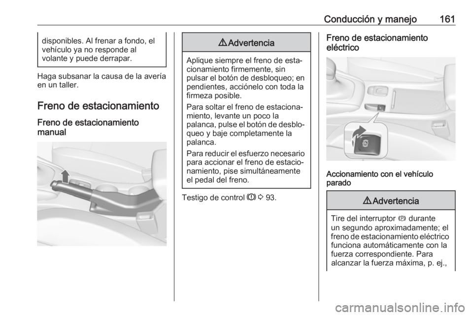 OPEL CASCADA 2018 Manual de Instrucciones (in Spanish) Conducción y manejo161disponibles. Al frenar a fondo, el
vehículo ya no responde al
volante y puede derrapar.
Haga subsanar la causa de la avería en un taller.
Freno de estacionamiento Freno de est OPEL CASCADA 2018 Manual de Instrucciones (in Spanish) Conducción y manejo161disponibles. Al frenar a fondo, el
vehículo ya no responde al
volante y puede derrapar.
Haga subsanar la causa de la avería en un taller.
Freno de estacionamiento Freno de est