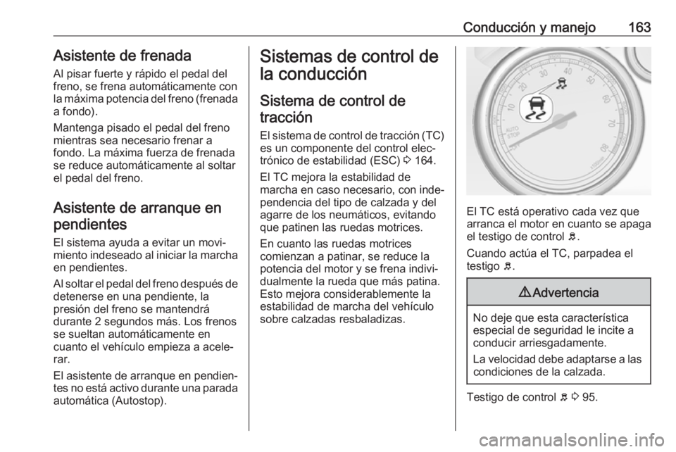 OPEL CASCADA 2018 Manual de Instrucciones (in Spanish) Conducción y manejo163Asistente de frenadaAl pisar fuerte y rápido el pedal del
freno, se frena automáticamente con
la máxima potencia del freno (frenada
a fondo).
Mantenga pisado el pedal del fre OPEL CASCADA 2018 Manual de Instrucciones (in Spanish) Conducción y manejo163Asistente de frenadaAl pisar fuerte y rápido el pedal del
freno, se frena automáticamente con
la máxima potencia del freno (frenada
a fondo).
Mantenga pisado el pedal del fre
