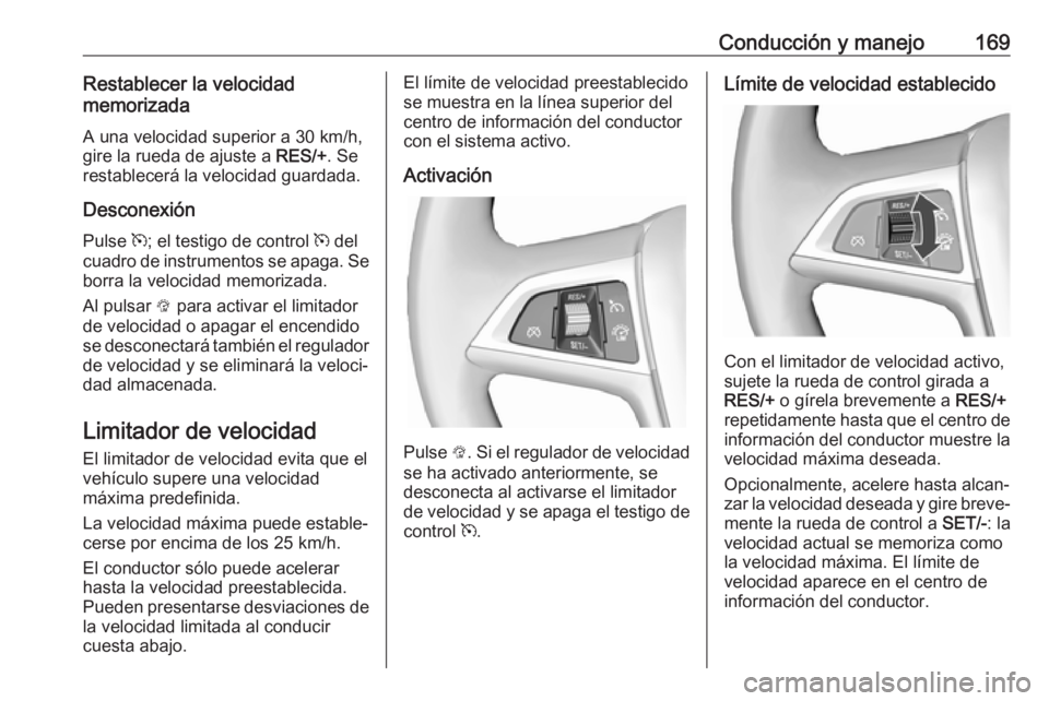 OPEL CASCADA 2018 Manual de Instrucciones (in Spanish) Conducción y manejo169Restablecer la velocidad
memorizada
A una velocidad superior a 30 km/h,
gire la rueda de ajuste a RES/+. Se
restablecerá la velocidad guardada.
Desconexión Pulse m; el testi OPEL CASCADA 2018 Manual de Instrucciones (in Spanish) Conducción y manejo169Restablecer la velocidad
memorizada
A una velocidad superior a 30 km/h,
gire la rueda de ajuste a RES/+. Se
restablecerá la velocidad guardada.
Desconexión Pulse m; el testi