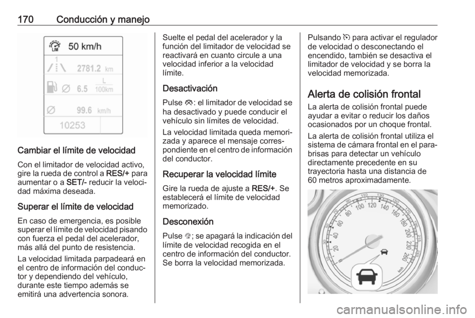 OPEL CASCADA 2018 Manual de Instrucciones (in Spanish) 170Conducción y manejo
Cambiar el límite de velocidadCon el limitador de velocidad activo,
gire la rueda de control a RES/+ para
aumentar o a SET/- reducir la veloci‐
dad máxima deseada.
Supera OPEL CASCADA 2018 Manual de Instrucciones (in Spanish) 170Conducción y manejo
Cambiar el límite de velocidadCon el limitador de velocidad activo,
gire la rueda de control a RES/+ para
aumentar o a SET/- reducir la veloci‐
dad máxima deseada.
Supera