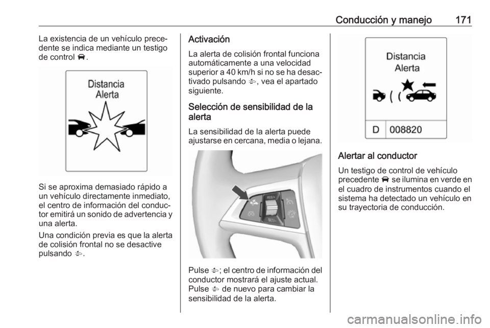 OPEL CASCADA 2018 Manual de Instrucciones (in Spanish) Conducción y manejo171La existencia de un vehículo prece‐
dente se indica mediante un testigo
de control A.
Si se aproxima demasiado rápido a
un vehículo directamente inmediato,
el centro de in OPEL CASCADA 2018 Manual de Instrucciones (in Spanish) Conducción y manejo171La existencia de un vehículo prece‐
dente se indica mediante un testigo
de control A.
Si se aproxima demasiado rápido a
un vehículo directamente inmediato,
el centro de in