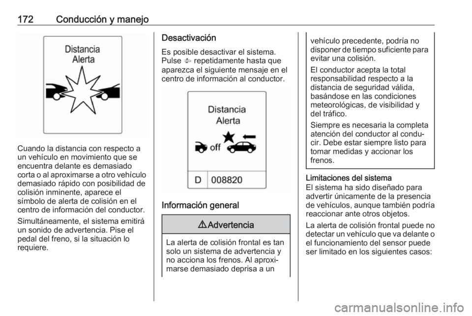 OPEL CASCADA 2018 Manual de Instrucciones (in Spanish) 172Conducción y manejo
Cuando la distancia con respecto a
un vehículo en movimiento que se
encuentra delante es demasiado
corta o al aproximarse a otro vehículo demasiado rápido con posibilidad de OPEL CASCADA 2018 Manual de Instrucciones (in Spanish) 172Conducción y manejo
Cuando la distancia con respecto a
un vehículo en movimiento que se
encuentra delante es demasiado
corta o al aproximarse a otro vehículo demasiado rápido con posibilidad de