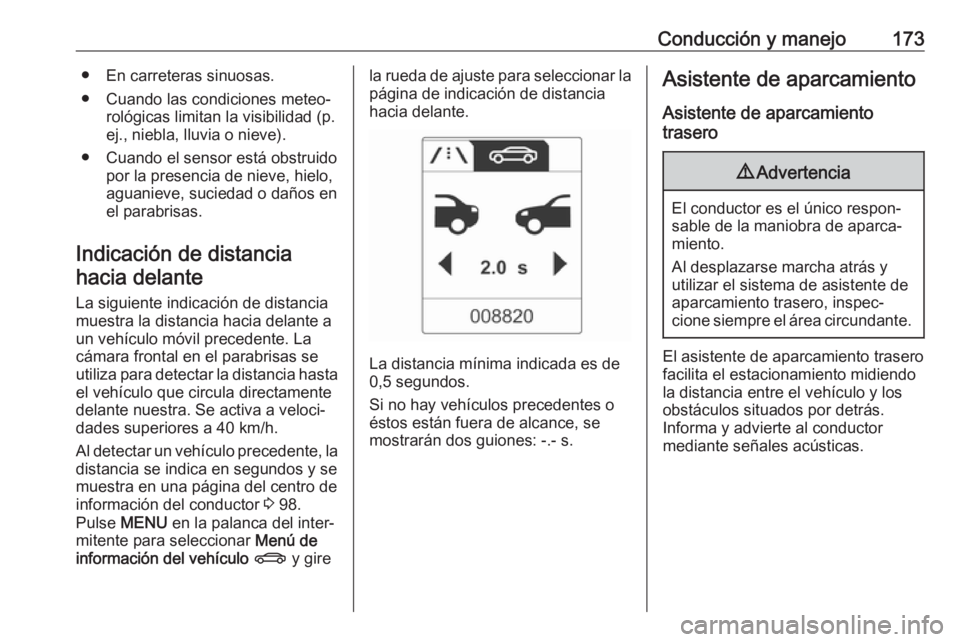OPEL CASCADA 2018 Manual de Instrucciones (in Spanish) Conducción y manejo173● En carreteras sinuosas.
● Cuando las condiciones meteo‐ rológicas limitan la visibilidad (p.
ej., niebla, lluvia o nieve).
● Cuando el sensor está obstruido por la p OPEL CASCADA 2018 Manual de Instrucciones (in Spanish) Conducción y manejo173● En carreteras sinuosas.
● Cuando las condiciones meteo‐ rológicas limitan la visibilidad (p.
ej., niebla, lluvia o nieve).
● Cuando el sensor está obstruido por la p