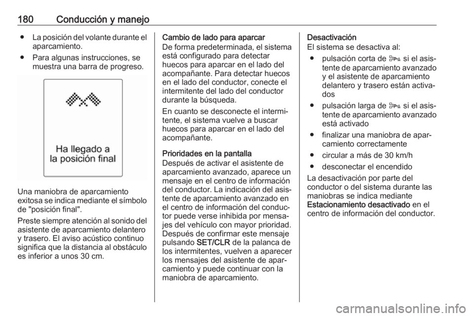 OPEL CASCADA 2018 Manual de Instrucciones (in Spanish) 180Conducción y manejo●La posición del volante durante el
aparcamiento.
● Para algunas instrucciones, se muestra una barra de progreso.
Una maniobra de aparcamiento
exitosa se indica mediante el OPEL CASCADA 2018 Manual de Instrucciones (in Spanish) 180Conducción y manejo●La posición del volante durante el
aparcamiento.
● Para algunas instrucciones, se muestra una barra de progreso.
Una maniobra de aparcamiento
exitosa se indica mediante el