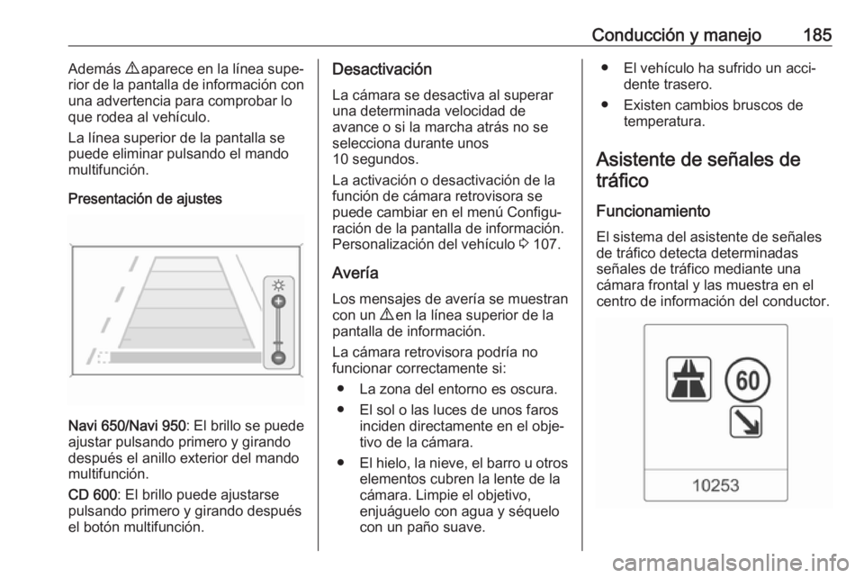 OPEL CASCADA 2018 Manual de Instrucciones (in Spanish) Conducción y manejo185Además 9 aparece en la línea supe‐
rior de la pantalla de información con
una advertencia para comprobar lo
que rodea al vehículo.
La línea superior de la pantalla se pue OPEL CASCADA 2018 Manual de Instrucciones (in Spanish) Conducción y manejo185Además 9 aparece en la línea supe‐
rior de la pantalla de información con
una advertencia para comprobar lo
que rodea al vehículo.
La línea superior de la pantalla se pue