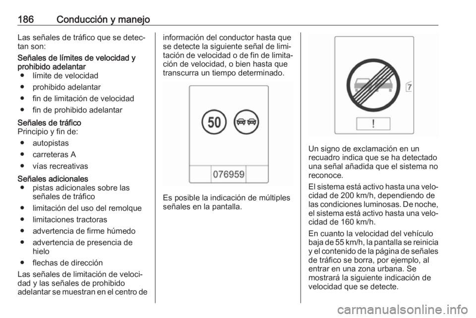 OPEL CASCADA 2018 Manual de Instrucciones (in Spanish) 186Conducción y manejoLas señales de tráfico que se detec‐tan son:Señales de límites de velocidad y
prohibido adelantar ● límite de velocidad
● prohibido adelantar
● fin de limitación d OPEL CASCADA 2018 Manual de Instrucciones (in Spanish) 186Conducción y manejoLas señales de tráfico que se detec‐tan son:Señales de límites de velocidad y
prohibido adelantar ● límite de velocidad
● prohibido adelantar
● fin de limitación d