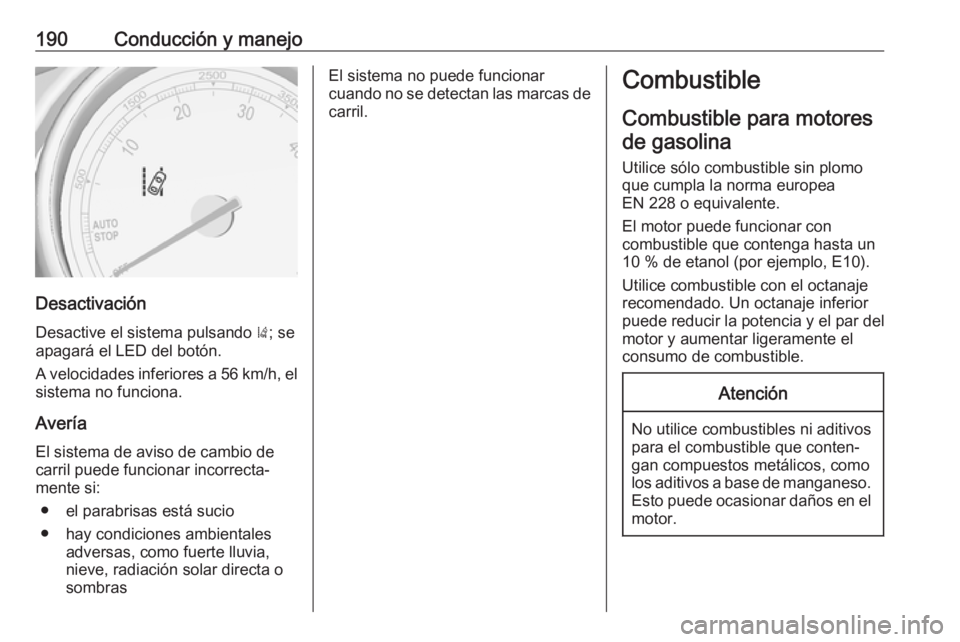OPEL CASCADA 2018 Manual de Instrucciones (in Spanish) 190Conducción y manejo
Desactivación
Desactive el sistema pulsando ); se
apagará el LED del botón.
A velocidades inferiores a 56 km/h, el sistema no funciona.
Avería El sistema de aviso de cambi OPEL CASCADA 2018 Manual de Instrucciones (in Spanish) 190Conducción y manejo
Desactivación
Desactive el sistema pulsando ); se
apagará el LED del botón.
A velocidades inferiores a 56 km/h, el sistema no funciona.
Avería El sistema de aviso de cambi