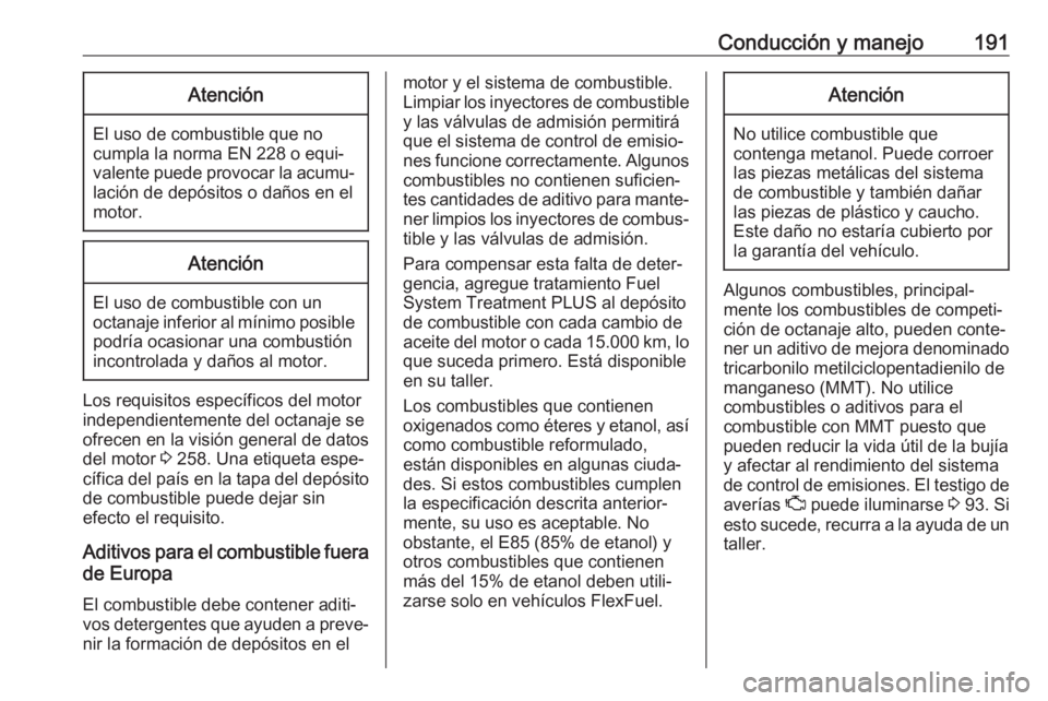 OPEL CASCADA 2018  Manual de Instrucciones (in Spanish) Conducción y manejo191Atención
El uso de combustible que no
cumpla la norma EN 228 o equi‐
valente puede provocar la acumu‐
lación de depósitos o daños en el
motor.
Atención
El uso de combus