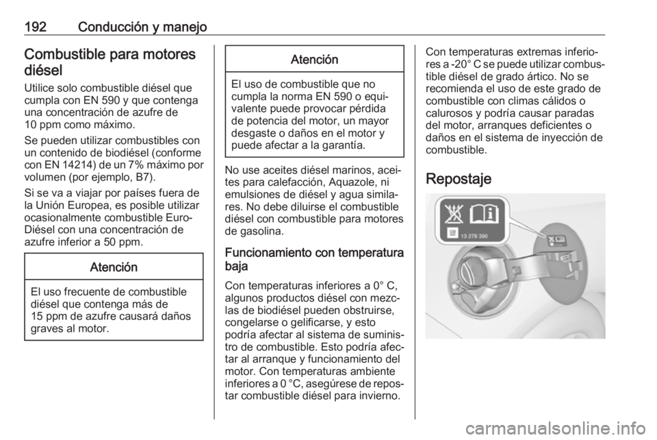 OPEL CASCADA 2018 Manual de Instrucciones (in Spanish) 192Conducción y manejoCombustible para motoresdiésel
Utilice solo combustible diésel que
cumpla con EN 590 y que contenga
una concentración de azufre de
10 ppm como máximo.
Se pueden utilizar com OPEL CASCADA 2018 Manual de Instrucciones (in Spanish) 192Conducción y manejoCombustible para motoresdiésel
Utilice solo combustible diésel que
cumpla con EN 590 y que contenga
una concentración de azufre de
10 ppm como máximo.
Se pueden utilizar com