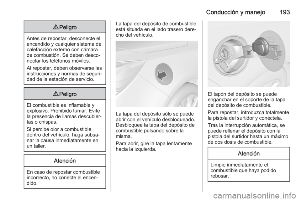 OPEL CASCADA 2018 Manual de Instrucciones (in Spanish) Conducción y manejo1939Peligro
Antes de repostar, desconecte el
encendido y cualquier sistema de
calefacción externo con cámara
de combustión. Se deben desco‐
nectar los teléfonos móviles.
Al OPEL CASCADA 2018 Manual de Instrucciones (in Spanish) Conducción y manejo1939Peligro
Antes de repostar, desconecte el
encendido y cualquier sistema de
calefacción externo con cámara
de combustión. Se deben desco‐
nectar los teléfonos móviles.
Al