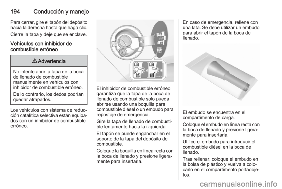 OPEL CASCADA 2018 Manual de Instrucciones (in Spanish) 194Conducción y manejoPara cerrar, gire el tapón del depósito
hacia la derecha hasta que haga clic.
Cierre la tapa y deje que se enclave.
Vehículos con inhibidor de
combustible erróneo9 Advertenc OPEL CASCADA 2018 Manual de Instrucciones (in Spanish) 194Conducción y manejoPara cerrar, gire el tapón del depósito
hacia la derecha hasta que haga clic.
Cierre la tapa y deje que se enclave.
Vehículos con inhibidor de
combustible erróneo9 Advertenc