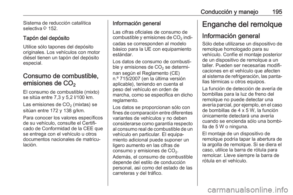OPEL CASCADA 2018 Manual de Instrucciones (in Spanish) Conducción y manejo195Sistema de reducción catalítica
selectiva 3 152.
Tapón del depósito Utilice sólo tapones del depósito
originales. Los vehículos con motor diésel tienen un tapón del de OPEL CASCADA 2018 Manual de Instrucciones (in Spanish) Conducción y manejo195Sistema de reducción catalítica
selectiva 3 152.
Tapón del depósito Utilice sólo tapones del depósito
originales. Los vehículos con motor diésel tienen un tapón del de