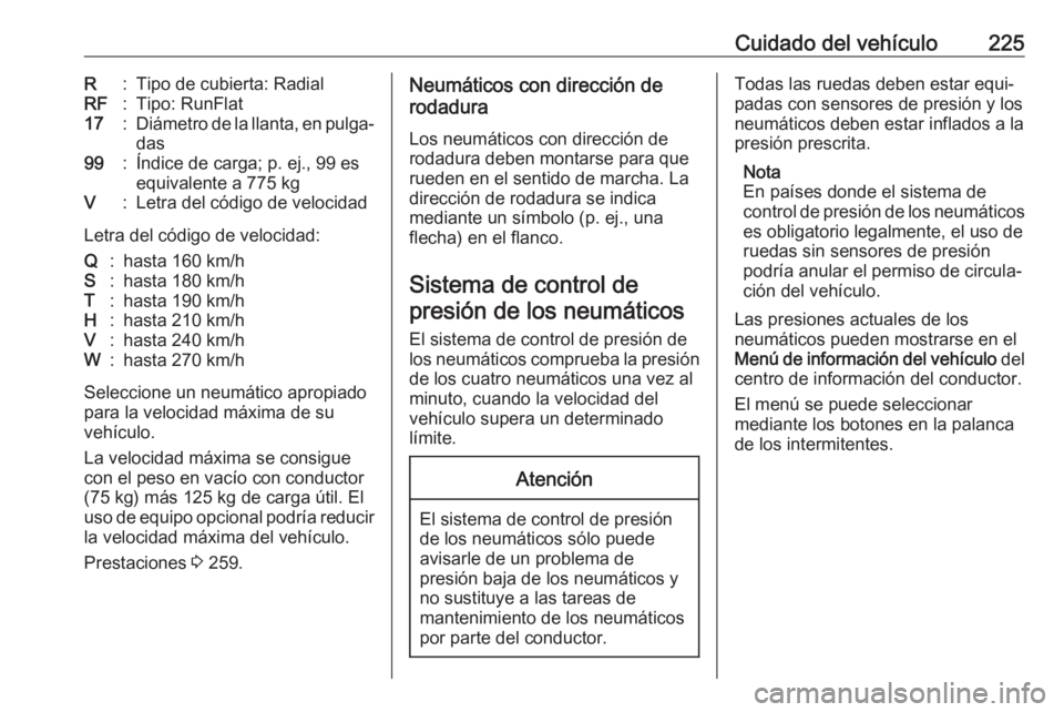 OPEL CASCADA 2018 Manual de Instrucciones (in Spanish) Cuidado del vehículo225R:Tipo de cubierta: RadialRF:Tipo: RunFlat17:Diámetro de la llanta, en pulga‐
das99:Índice de carga; p. ej., 99 es
equivalente a 775 kgV:Letra del código de velocidad
Letr OPEL CASCADA 2018 Manual de Instrucciones (in Spanish) Cuidado del vehículo225R:Tipo de cubierta: RadialRF:Tipo: RunFlat17:Diámetro de la llanta, en pulga‐
das99:Índice de carga; p. ej., 99 es
equivalente a 775 kgV:Letra del código de velocidad
Letr