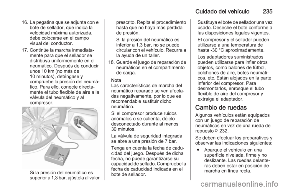 OPEL CASCADA 2018 Manual de Instrucciones (in Spanish) Cuidado del vehículo23516.La pegatina que se adjunta con el
bote de sellador, que indica la
velocidad máxima autorizada,
debe colocarse en el campo
visual del conductor.
17. Continúe la marcha inme OPEL CASCADA 2018 Manual de Instrucciones (in Spanish) Cuidado del vehículo23516.La pegatina que se adjunta con el
bote de sellador, que indica la
velocidad máxima autorizada,
debe colocarse en el campo
visual del conductor.
17. Continúe la marcha inme