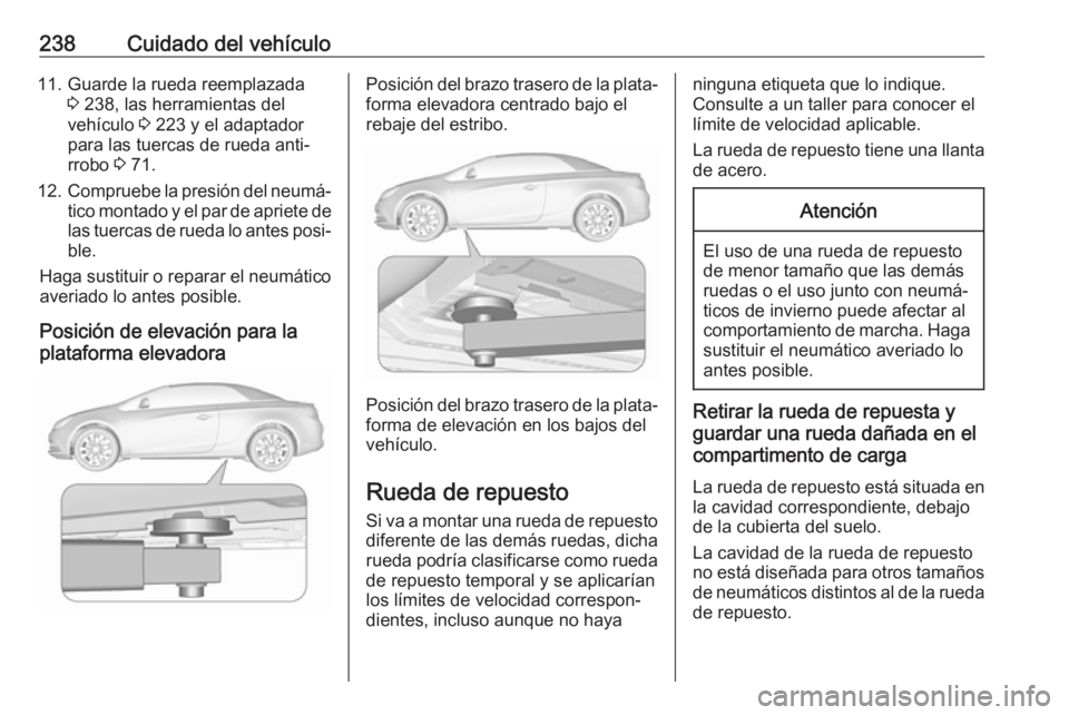 OPEL CASCADA 2018 Manual de Instrucciones (in Spanish) 238Cuidado del vehículo11. Guarde la rueda reemplazada3 238, las herramientas del
vehículo 3 223 y el adaptador
para las tuercas de rueda anti‐
rrobo 3 71.
12. Compruebe la presión del neumá OPEL CASCADA 2018 Manual de Instrucciones (in Spanish) 238Cuidado del vehículo11. Guarde la rueda reemplazada3 238, las herramientas del
vehículo 3 223 y el adaptador
para las tuercas de rueda anti‐
rrobo 3 71.
12. Compruebe la presión del neumá