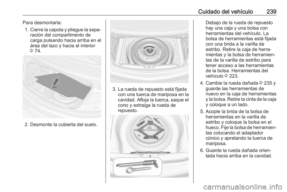 OPEL CASCADA 2018 Manual de Instrucciones (in Spanish) Cuidado del vehículo239Para desmontarla:1. Cierre la capota y pliegue la sepa‐
ración del compartimento de
carga pulsando hacia arriba en el
área del lazo y hacia el interior
3 74.
2. Desmonte l OPEL CASCADA 2018 Manual de Instrucciones (in Spanish) Cuidado del vehículo239Para desmontarla:1. Cierre la capota y pliegue la sepa‐
ración del compartimento de
carga pulsando hacia arriba en el
área del lazo y hacia el interior
3 74.
2. Desmonte l