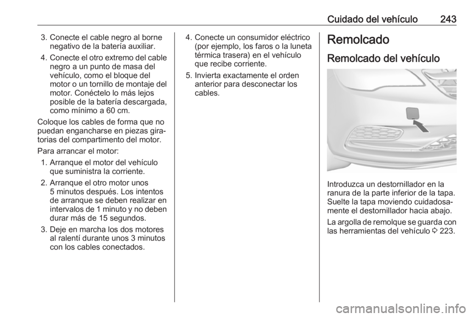 OPEL CASCADA 2018 Manual de Instrucciones (in Spanish) Cuidado del vehículo2433. Conecte el cable negro al bornenegativo de la batería auxiliar.
4. Conecte el otro extremo del cable
negro a un punto de masa del
vehículo, como el bloque del
motor o un t OPEL CASCADA 2018 Manual de Instrucciones (in Spanish) Cuidado del vehículo2433. Conecte el cable negro al bornenegativo de la batería auxiliar.
4. Conecte el otro extremo del cable
negro a un punto de masa del
vehículo, como el bloque del
motor o un t