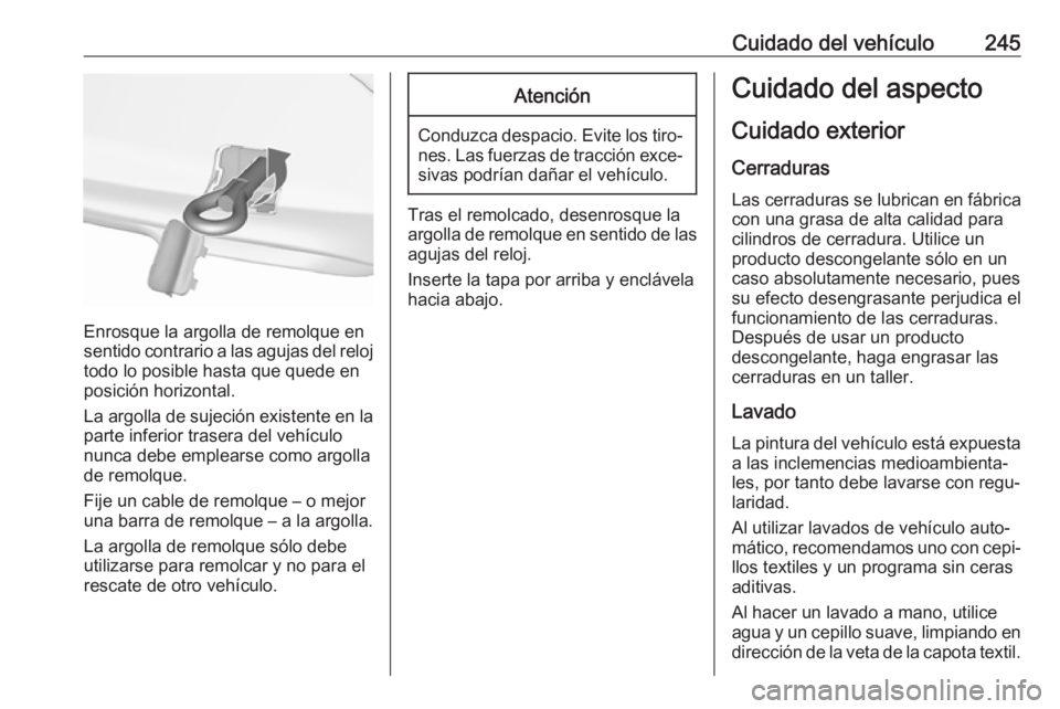 OPEL CASCADA 2018 Manual de Instrucciones (in Spanish) Cuidado del vehículo245
Enrosque la argolla de remolque en
sentido contrario a las agujas del reloj todo lo posible hasta que quede en
posición horizontal.
La argolla de sujeción existente en la
pa OPEL CASCADA 2018 Manual de Instrucciones (in Spanish) Cuidado del vehículo245
Enrosque la argolla de remolque en
sentido contrario a las agujas del reloj todo lo posible hasta que quede en
posición horizontal.
La argolla de sujeción existente en la
pa
