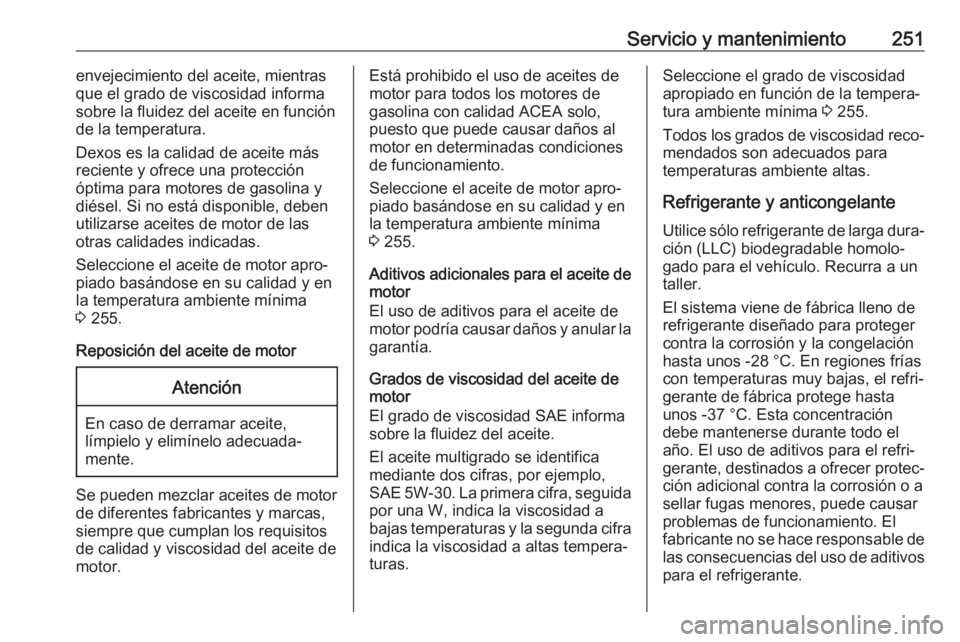OPEL CASCADA 2018  Manual de Instrucciones (in Spanish) Servicio y mantenimiento251envejecimiento del aceite, mientras
que el grado de viscosidad informa
sobre la fluidez del aceite en función
de la temperatura.
Dexos es la calidad de aceite más
reciente