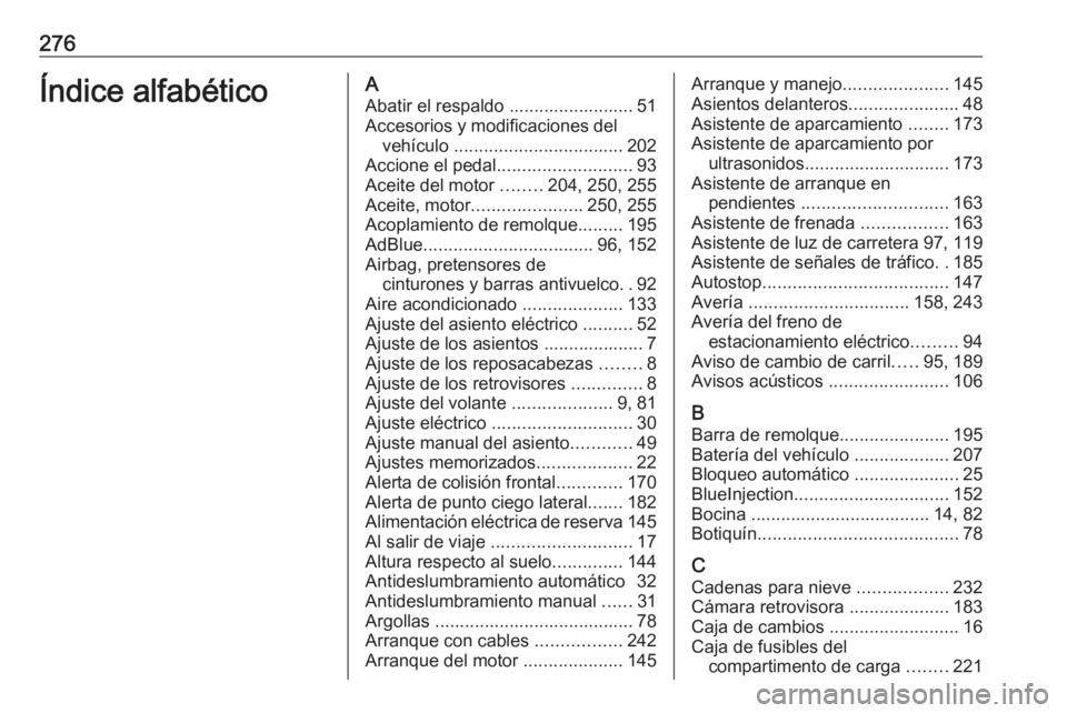 OPEL CASCADA 2018 Manual de Instrucciones (in Spanish) 276Índice alfabéticoAAbatir el respaldo ......................... 51
Accesorios y modificaciones del vehículo .................................. 202
Accione el pedal ........................... 93 OPEL CASCADA 2018 Manual de Instrucciones (in Spanish) 276Índice alfabéticoAAbatir el respaldo ......................... 51
Accesorios y modificaciones del vehículo .................................. 202
Accione el pedal ........................... 93