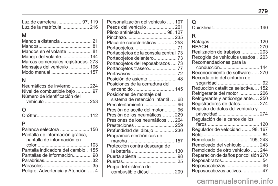 OPEL CASCADA 2018  Manual de Instrucciones (in Spanish) 279Luz de carretera ..................97, 119
Luz de la matrícula  ....................216
M
Mando a distancia  .......................21
Mandos ......................................... 81
Mandos en